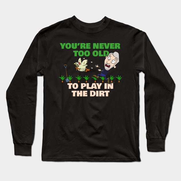 You're Never Too Old To Play In The Dirt Funny Gardening Long Sleeve T-Shirt by NerdShizzle